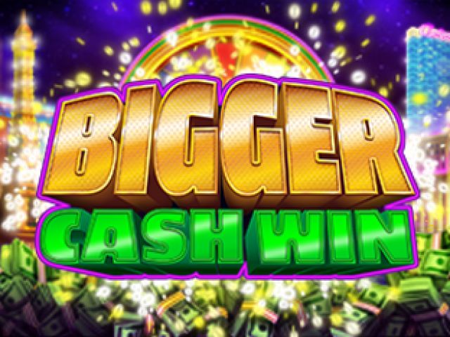 Bigger Cash Win